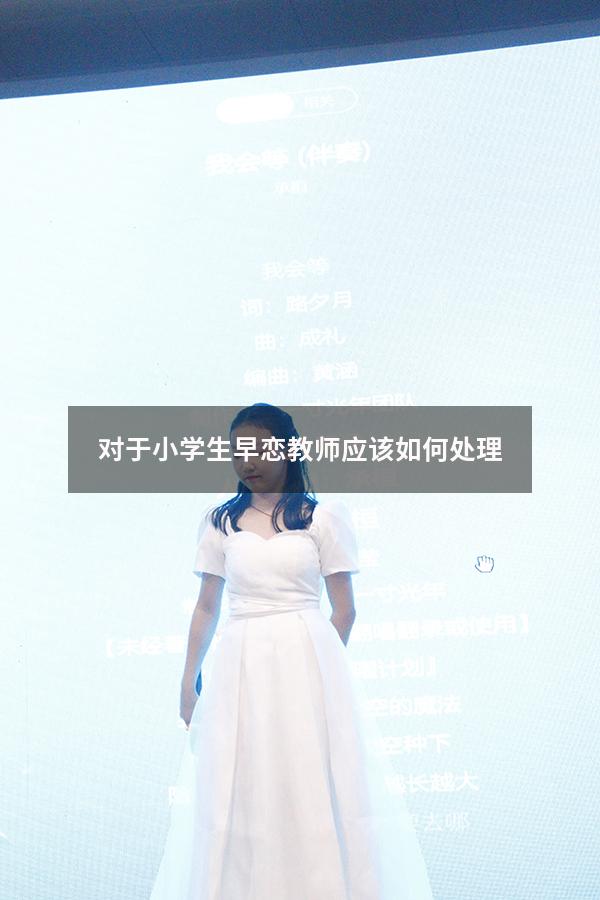对于小学生早恋 教师应该如何处理（教育早恋的学生的那段话）